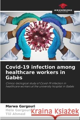 Covid-19 infection among healthcare workers in Gab?s Marwa Gargouri Hela Gargouri Tlil Ahmed 9786207615506 Our Knowledge Publishing - książka