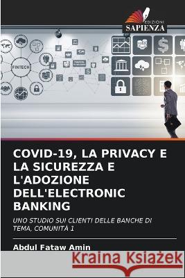 Covid-19, La Privacy E La Sicurezza E l'Adozione Dell'electronic Banking Abdul Fataw Amin   9786206207023 Edizioni Sapienza - książka