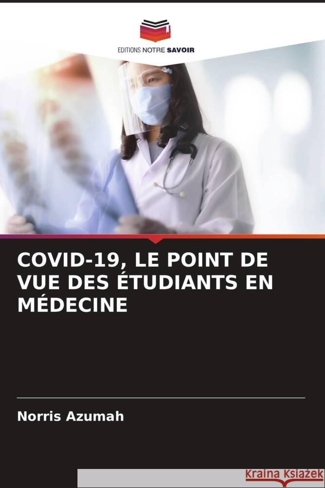 COVID-19, LE POINT DE VUE DES ÉTUDIANTS EN MÉDECINE Azumah, Norris 9786208236748 Editions Notre Savoir - książka