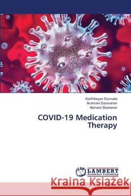 COVID-19 Medication Therapy Karthikeyan Elumalai Arulmani Saravanan Abinash Baskaran 9786203847536 LAP Lambert Academic Publishing - książka