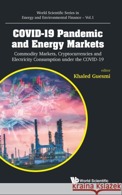 Covid-19 Pandemic and Energy Markets: Commodity Markets, Cryptocurrencies and Electricity Consumption Under the Covid-19 Khaled Guesmi 9789811239601 World Scientific Publishing Company - książka