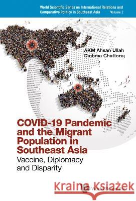 Covid-19 Pandemic and the Migrant Population in Southeast Asia: Vaccine, Diplomacy and Disparity Akm Ahsan Ullah Diotima Chattoraj 9789811253645 World Scientific Publishing Company - książka