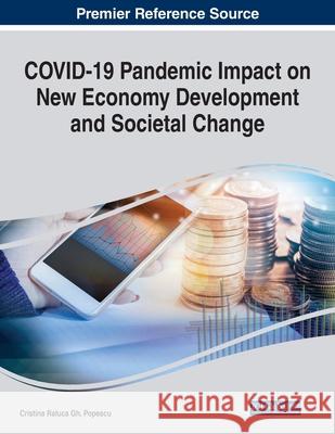 COVID-19 Pandemic Impact on New Economy Development and Societal Change Cristina Raluca Gh Popescu 9781668433751 Business Science Reference - książka
