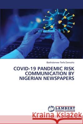 Covid-19 Pandemic Risk Communication by Nigerian Newspapers Bartholomew Terfa Dansoho 9786207808380 LAP Lambert Academic Publishing - książka