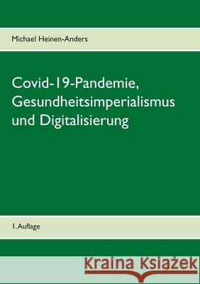 Covid-19-Pandemie, Gesundheitsimperialismus und Digitalisierung: 1. Auflage Michael Heinen-Anders 9783743151260 Books on Demand - książka