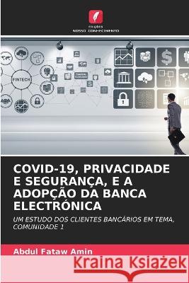 Covid-19, Privacidade E Seguranca, E a Adopcao Da Banca Electronica Abdul Fataw Amin   9786206207009 Edicoes Nosso Conhecimento - książka