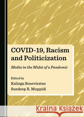 Covid-19, Racism and Politicization: Media in the Midst of a Pandemic Kalinga Seneviratne Sundeep R. Muppidi 9781527570894 Cambridge Scholars Publishing - książka