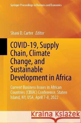 COVID-19, Supply Chain, Climate Change, and Sustainable Development in Africa: Current Business Issues in African Countries (CBIAC) Conference, Staten Island, NY, USA, April 7-8, 2022 Shani D. Carter 9783031261206 Springer - książka