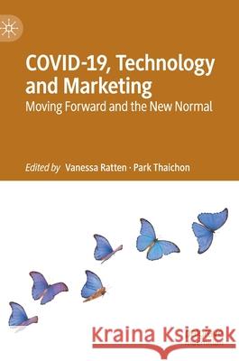 Covid-19, Technology and Marketing: Moving Forward and the New Normal Vanessa Ratten Park Thaichon 9789811614415 Palgrave MacMillan - książka