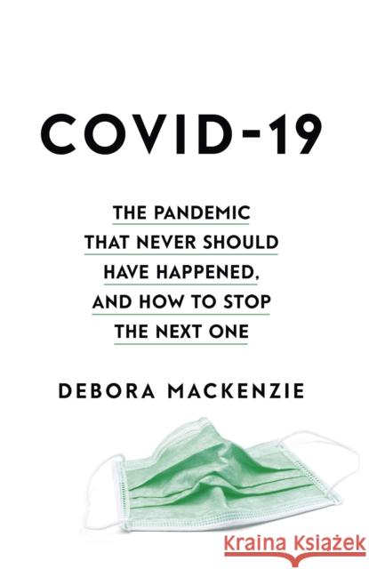 COVID-19: The Pandemic that Never Should Have Happened, and How to Stop the Next One Debora MacKenzie 9780349128351 Little, Brown Book Group - książka