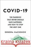 COVID-19: The Pandemic that Never Should Have Happened, and How to Stop the Next One Debora MacKenzie 9780349128351 Little, Brown Book Group