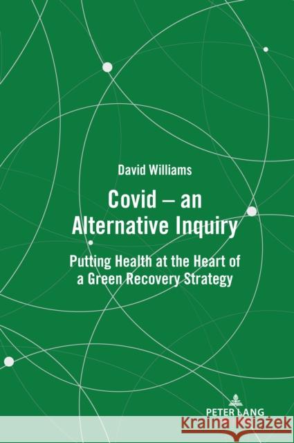 Covid - An Alternative Inquiry: Putting Health at the Heart of a Green Recovery Strategy David Williams 9781803742847 Peter Lang Ltd, International Academic Publis - książka