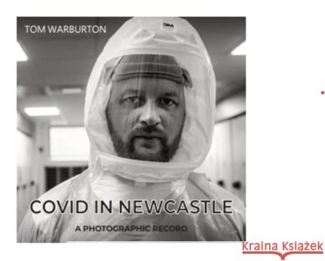 Covid in Newcastle: A Photographic Record Tom Warburton 9781838280987 Newcastle Libraries & Information Service - książka
