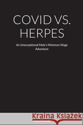 Covid vs. Herpes: An Unexceptional Male's Minimum Wage Adventure Jason Kinkade 9781684748754 Lulu.com - książka