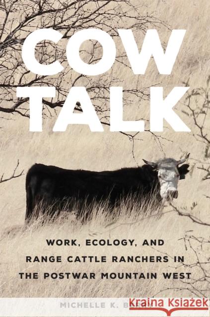 Cow Talk Volume 8: Work, Ecology, and Range Cattle Ranchers in the Postwar Mountain West Michelle K. Berry 9780806191911 University of Oklahoma Press - książka