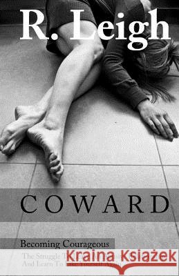 Coward: Becoming Courageous: The Struggle to Leave an Abusive Relationship and Learn to Like Yourself Again R. Leigh Jeffry Wolf J. W 9781508664314 Createspace - książka