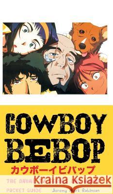 Cowboy Bebop: The Anime TV Series and Movie: Pocket Guide Jeremy Mark Robinson 9781861715678 Crescent Moon Publishing - książka