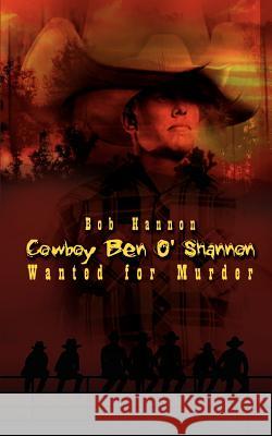 Cowboy Ben O'Shannon: Wanted for Murder Hannon, Bob 9781403336019 Authorhouse - książka