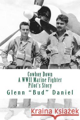 Cowboy Down: A WWII Marine Fighter Pilot's Story Glenn Bud Daniel 9781496140722 Createspace - książka