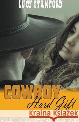 Cowboy Hard Gift: A Collection of Clean Cowboy Romance Short Stories Lucy Stanford 9781393339335 Pn.Books - książka