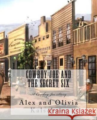 Cowboy Joe and the Secret Six: A Cowboy Joe Story Alex C. Kalscheur Olivia E. Kalscheur 9781495499456 Createspace - książka
