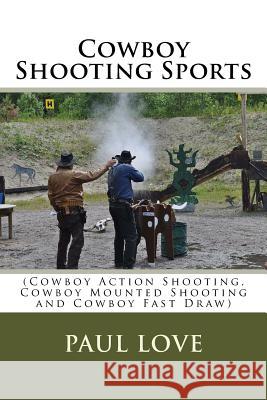 Cowboy Shooting Sports: (Cowboy Action Shooting, Cowboy Mounted Shooting and Cowboy Fast Draw) Love, Paul E. 9781517115296 Createspace - książka