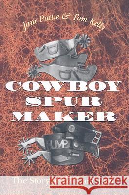 Cowboy Spur Maker: The Story of Ed Blanchard Pattie, Jane 9781603440509 Texas A&M University Press - książka