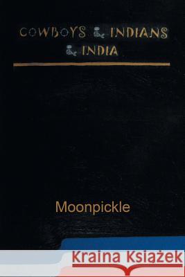 Cowboys & Indians & India Moonpickle 9781984559999 Xlibris Us - książka
