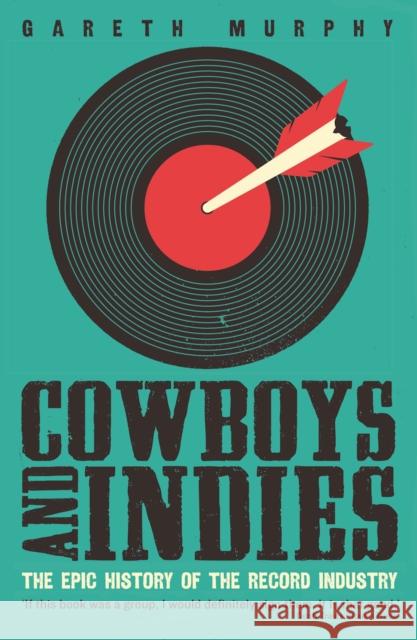 Cowboys and Indies: The Epic History of the Record Industry Gareth Murphy 9781781254356 Profile Books Ltd - książka