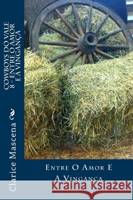 Cowboys do Vale 9 - Entre o Amor e a Vingança: Entre o Amor e a Vingança Mascena, Clarice 9781727201260 Createspace Independent Publishing Platform - książka