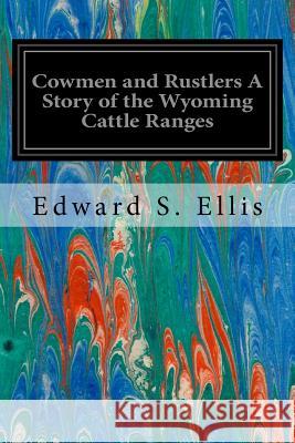 Cowmen and Rustlers A Story of the Wyoming Cattle Ranges Ellis, Edward S. 9781535086875 Createspace Independent Publishing Platform - książka