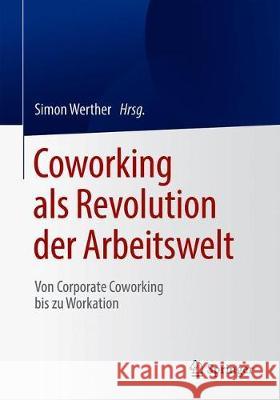 Coworking ALS Revolution Der Arbeitswelt: Von Corporate Coworking Bis Zu Workation Simon Werther 9783662626566 Springer - książka