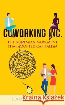 Coworking Inc.: The Bohemian Movement That Adopted Capitalism Jonathan O'Byrne 9781643707143 Collective Works Pte Ltd - książka