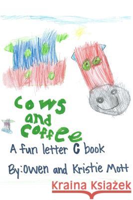 Cows and Coffee: A Fun Letter C Book Kristie Mott Owen Mott 9781500641306 Createspace - książka