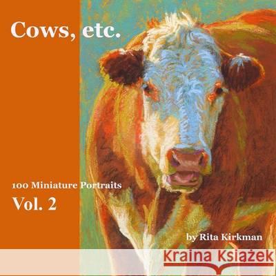 Cows, Etc. - Vol. 2: 100 Miniature Portraits Rita Kirkman 9781493649792 Createspace - książka