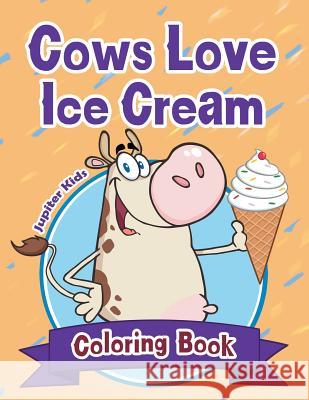Cows Love Ice Cream Coloring Book Jupiter Kids 9781683262503 Jupiter Kids - książka