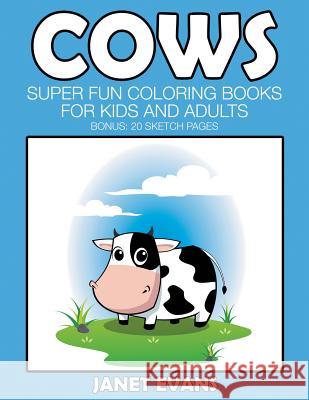 Cows: Super Fun Coloring Books For Kids And Adults (Bonus: 20 Sketch Pages) Janet Evans (University of Liverpool Hope UK) 9781633831940 Speedy Publishing LLC - książka