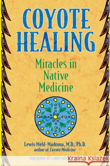 Coyote Healing : Miracles in Native Medicine M. D. Mehl-Madrona Lewis Mehl-Madrona M. D. Dossey 9781591430100 Bear & Company - książka