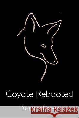 Coyote Rebooted: The Translithic Trickster Turns Yulalona Lopez 9780911385441 Mozart & Reason Wolfe - książka