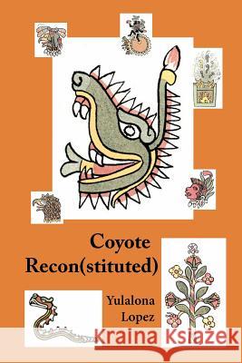 Coyote Reconstituted: The Smell of Decay Yulalona Lopez Alain Caratheodory Oniotario Lopez 9781480293052 Createspace - książka