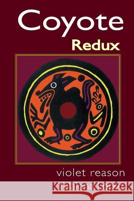 Coyote Redux: The Paleolithic Legend Lives! Violet Reason Yulalona Lopez 9781518768064 Createspace - książka