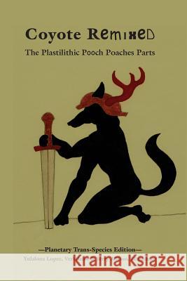 Coyote Remixed: The Plastilithic Pup Poaches Parts Yulalona Lopez Jerry Allison 9781533664563 Createspace Independent Publishing Platform - książka
