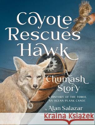Coyote Rescues Hawk: A Chumash Story & History of the Tomol-an Ocean Plank Canoe Alan Salazar Mona Lewis 9781735819587 Sunsprite Publishing - książka