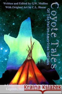 Coyote Tales Of The Native American Indians G. W. Mullins C. L. Hause 9781737710066 Light of the Moon Publishing - książka