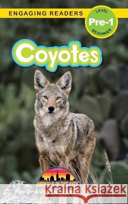 Coyotes: Animals in the City (Engaging Readers, Level Pre-1) Ava Podmorow, Sarah Harvey 9781774767443 Engage Books - książka