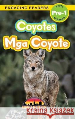 Coyotes: Bilingual (English/Filipino) (Ingles/Filipino) Mga Coyote - Animals in the City (Engaging Readers, Level Pre-1) Ava Podmorow Sarah Harvey  9781778780448 Engage Books - książka