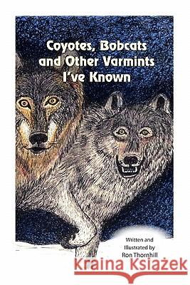 Coyotes, Bobcats and Other Varmints I've Known Ron Thornhill 9781461021438 Createspace - książka