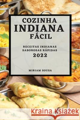 Cozinha Indiana Fácil 2022: Receitas Indianas Saborosas Rápidas Sousa, Miriam 9781804502747 Miriam Sousa - książka