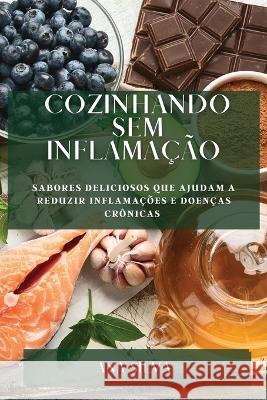 Cozinhando sem Inflama??o: Sabores deliciosos que ajudam a reduzir inflama??es e doen?as cr?nicas Ana Silva 9781783813803 Ana Silva - książka