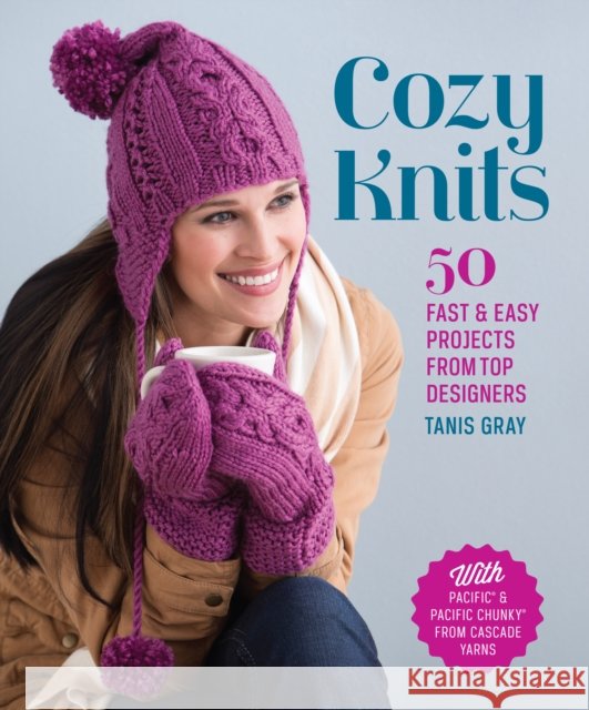 Cozy Knits: 50 Fast & Easy Projects from Top Designers Tanis Gray 9781620330654 Interweave Press Inc - książka
